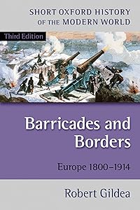 Barricades and Borders: Europe 1800-1914, 3rd Edition (Short Oxford History of the Modern World) by Robert Gildea