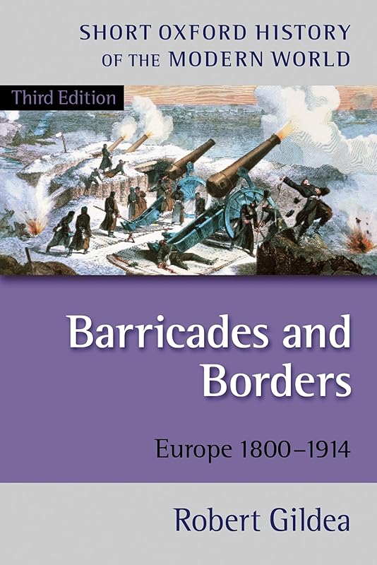 Barricades and Borders: Europe 1800-1914, 3rd Edition (Short Oxford History of the Modern World) by Robert Gildea