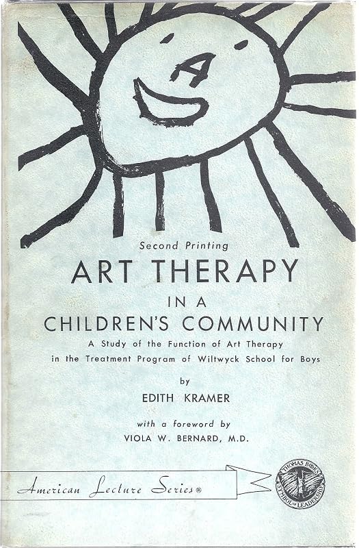 Art Therapy in a Children's Community: A Study of the Function of Art Therapy in the Treatment Program of Wiltwyck School for Boys by Edith Kramer