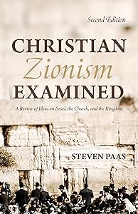 Christian Zionism Examined, Second Edition: A Review of Ideas on Israel, the Church, and the Kingdom