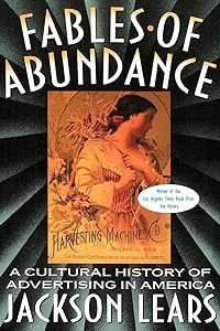 Fables Of Abundance: A Cultural History Of Advertising In America by Jackson Lears