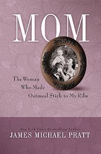 Mom: The Woman Who Made Oatmeal Stick to My Ribs by James Michael Pratt