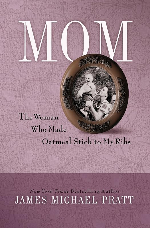 Mom: The Woman Who Made Oatmeal Stick to My Ribs by James Michael Pratt