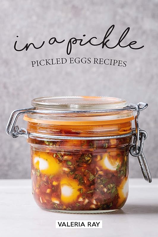 In a Pickle: Pickled Eggs Recipes by Valeria Ray
