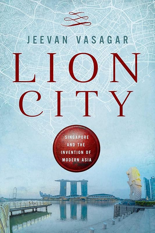Lion City: Singapore and the Invention of Modern Asia by Jeevan Vasagar