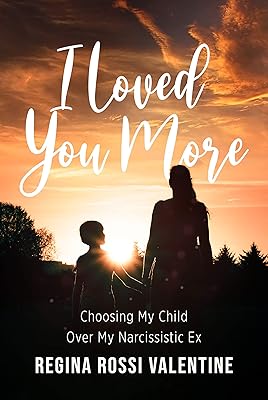 I Loved You More: Choosing My Child Over My Narcissistic Ex