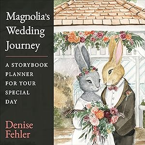 Magnolia’s Wedding Journey: A Storybook Planner for Your Special Day by Denise Fehler