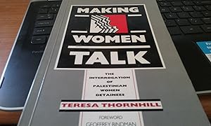 Making Women Talk: Interrogation of Palestinian Women Detainees by the Israeli General Security Services by Teresa Thornhill