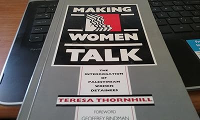 Making Women Talk: Interrogation of Palestinian Women Detainees by the Israeli General Security Services