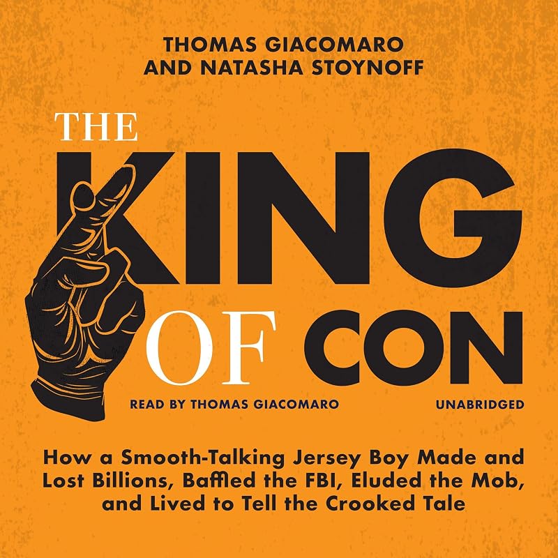 The King of Con: How a Smooth-Talking Jersey Boy Made and Lost Billions, Baffled the FBI, Eluded the Mob, and Lived to Tell the Crooked Tale by Thomas Giacomaro