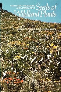 Collecting, Processing and Germinating Seeds of Wildland Plants by James A. Young