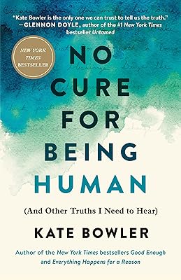 No Cure for Being Human: (And Other Truths I Need to Hear)