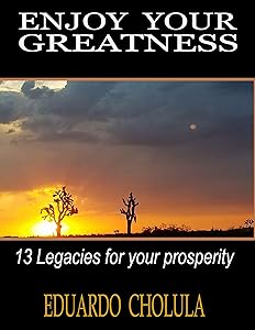 Enjoy Your Greatness: 13 legacies for your prosperity by Eduardo Cholula