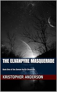 The Elvanpyre Masquerade: Book One of the Doman Sca'th Chronicles by Kristopher Anderson
