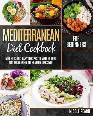 MEDITERRANEAN DIET COOKBOOK FOR BEGINNERS: 500 EPIC And Easy Recipes To Weight Loss And Following An Healthy Lifestyle.