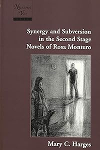 Synergy and Subversion in the Second Stage Novels of Rosa Montero (Nuestra Voz) by Mary C. Harges