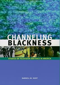 Channeling Blackness: Studies on Television and Race in America (Media and African Americans) by Darnell M. Hunt