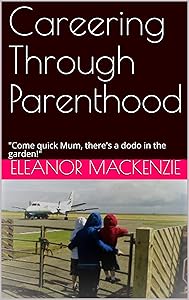 Careering Through Parenthood: "Come quick Mum, there's a dodo in the garden!" by Eleanor MacKenzie