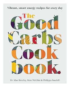 The Good Carbs Cookbook : Vibrant, smart energy recipes for every day by Kate McGhie