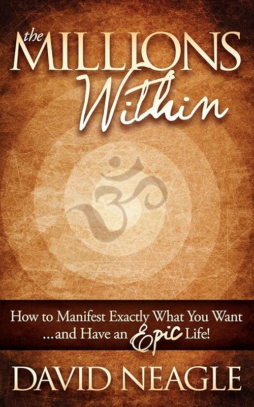 The Millions Within: How to Manifest Exactly What You Want and Have an EPIC Life! by David Neagle
