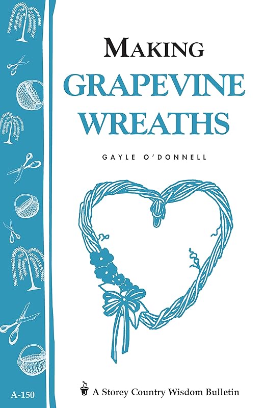 Making Grapevine Wreaths: Storey's Country Wisdom Bulletin A-150 (Storey Country Wisdom Bulletin) by Gayle O'Donnell