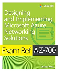 Exam Ref AZ-700 Designing and Implementing Microsoft Azure Networking Solutions by Charles Pluta