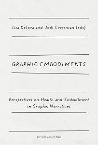 Graphic Embodiments: Perspectives on Health and Embodiment in Graphic Narratives by Lisa DeTora