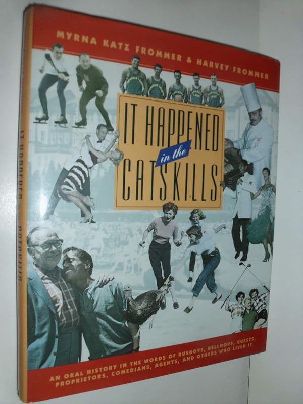 It Happened in the Catskills: An Oral History in the Words of Busboys, Bellhops, Guests, Proprietors, Comedians, Agents, and Others Who Lived It by Myrna Katz Frommer
