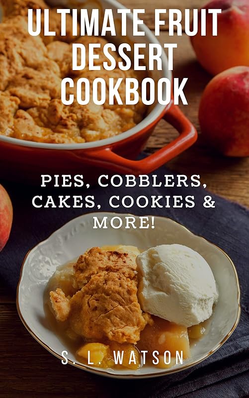Ultimate Fruit Dessert Cookbook: Pies, Cobblers, Cakes, Cookies & More! (Southern Cooking Recipes) by S. L. Watson