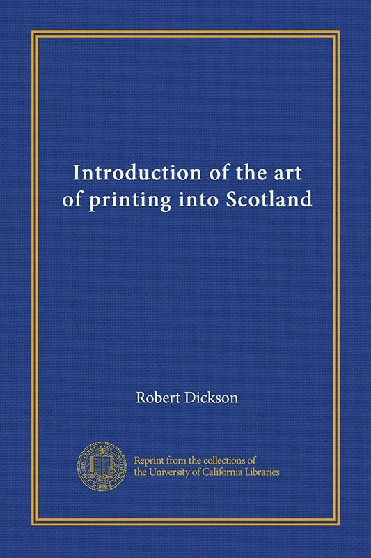 Introduction of the art of printing into Scotland by Robert Dickson