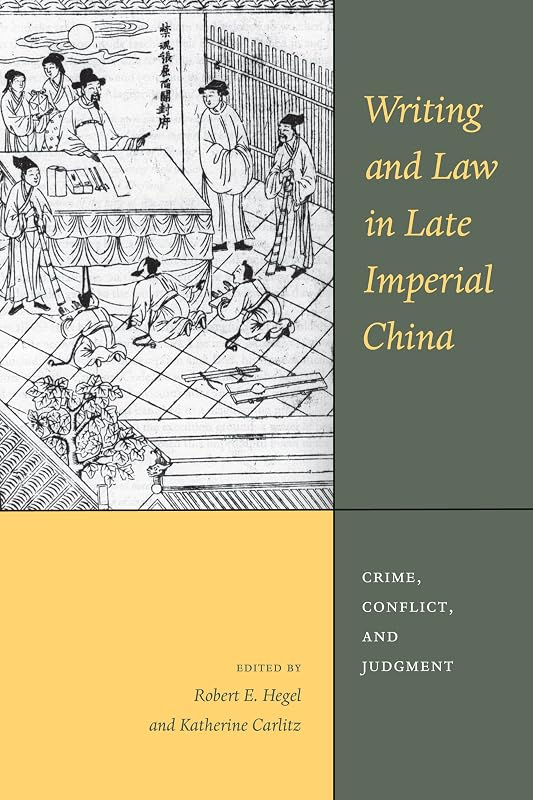 Writing and Law in Late Imperial China: Crime, Conflict, and Judgment (Asian Law Series, 18) by Robert E. Hegel