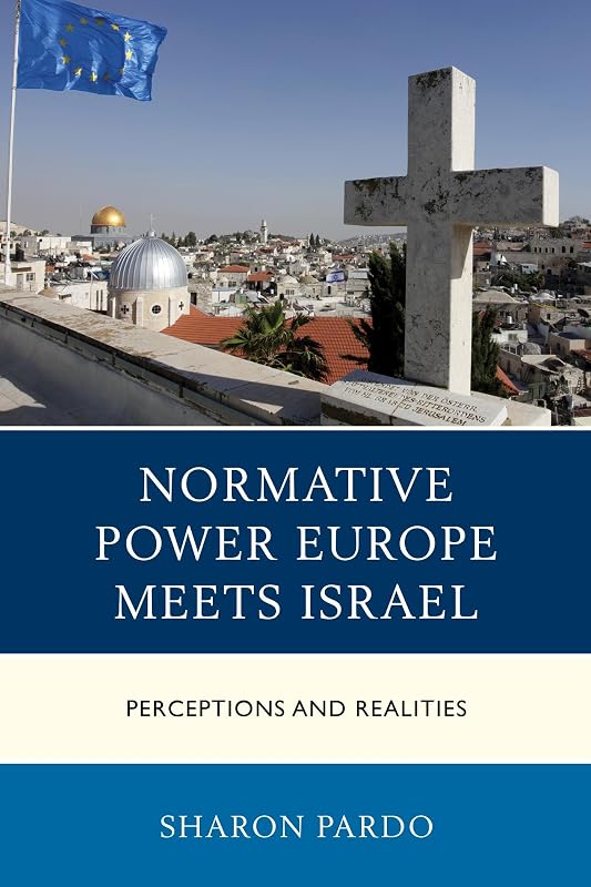 Normative Power Europe Meets Israel: Perceptions and Realities (Europe and the World) by Sharon Pardo