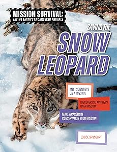 Saving the Snow Leopard: Meet Scientists on a Mission, Discover Kid Activists on a Mission, Make a Career in Conservation Your Mission (Mission Survival: Saving Earth's Endangered Animals)