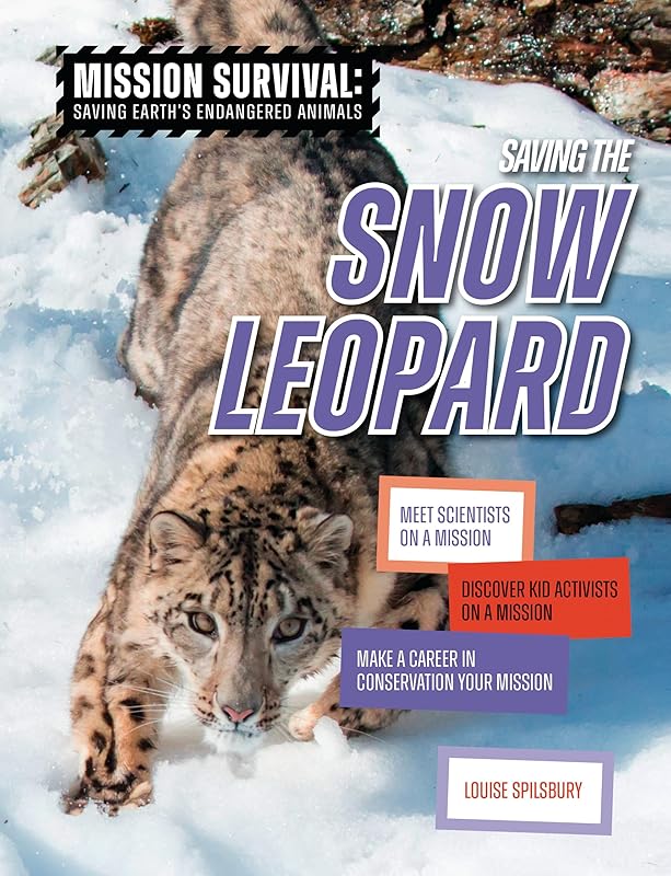 Saving the Snow Leopard: Meet Scientists on a Mission, Discover Kid Activists on a Mission, Make a Career in Conservation Your Mission (Mission Survival: Saving Earth's Endangered Animals) by Louise Spilsbury