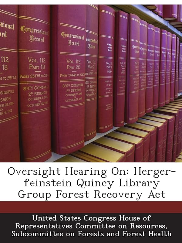 Oversight Hearing On: Herger-feinstein Quincy Library Group Forest Recovery Act by United States
