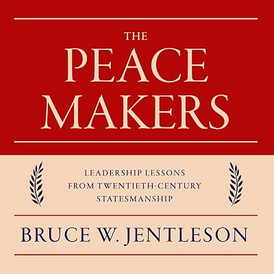 The Peacemakers: Leadership Lessons from Twentieth-Century Statesmanship