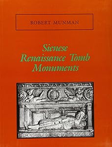 Sienese Renaissance Tomb Monuments: Memoirs, American Philosophical Society (vol. 205) (Memoirs of the American Philosophical Society) by Robert Munman