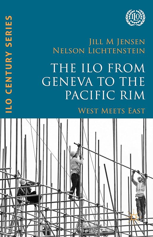 The ILO from Geneva to the Pacific Rim: West Meets East (International Labour Organization (ILO) Century Series) by Nelson Lichtenstein