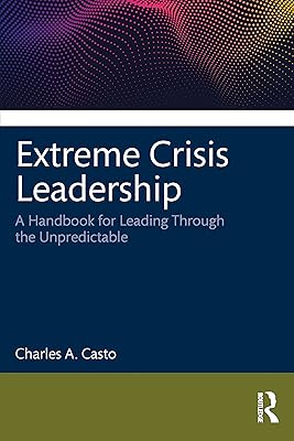 Extreme Crisis Leadership: A Handbook for Leading Through the Unpredictable