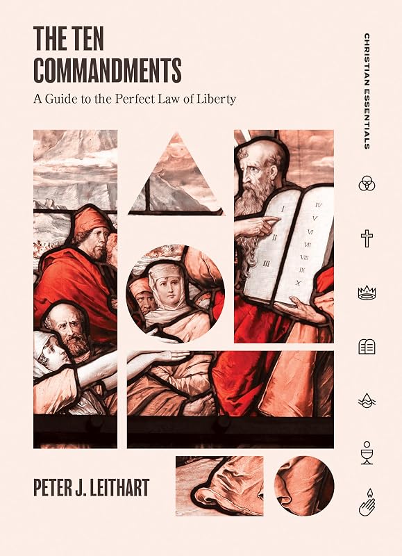 The Ten Commandments: A Guide to the Perfect Law of Liberty (Christian Essentials) by Peter Leithart