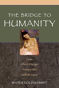 The Bridge to Humanity: How Affect Hunger Trumps the Selfish Gene by Walter Goldschmidt