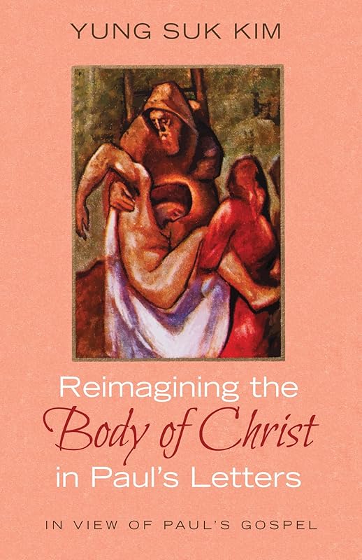 Reimagining the Body of Christ in Paul's Letters by Yung Suk Kim