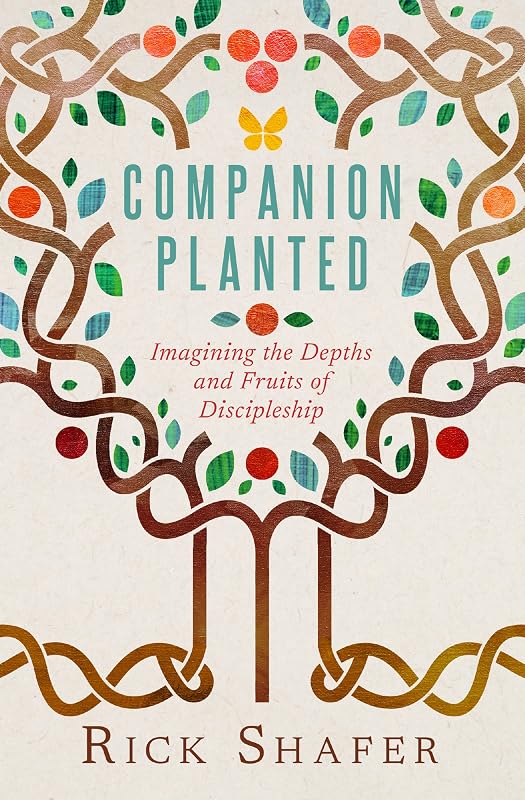Companion Planted: Imagining the Depths and Fruits of Discipleship by Rick Shafer