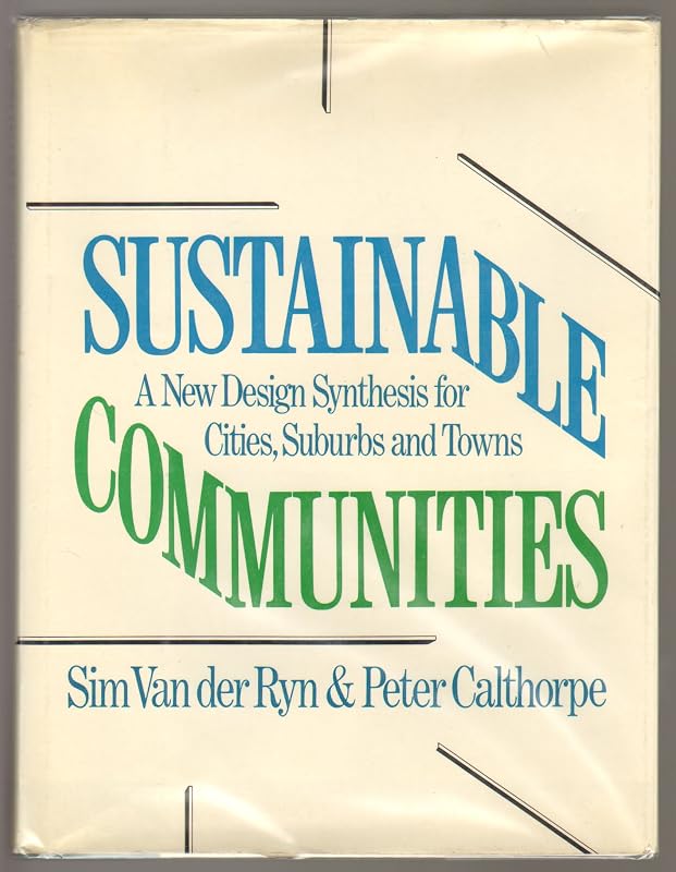 Sustainable Communities: A New Design Synthesis for Cities, Suburbs, and Towns by Sim Van Der Ryn