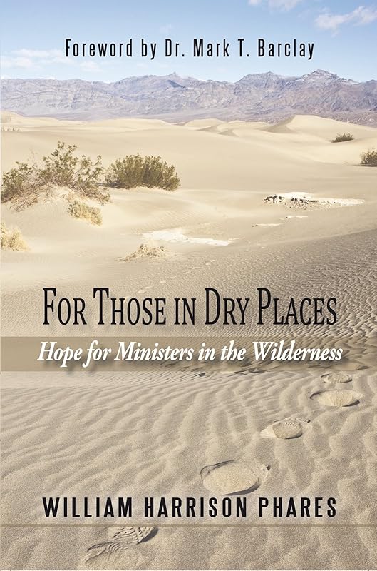 For Those in Dry Places: Hope for Ministers in the Wilderness by William Harrison Phares