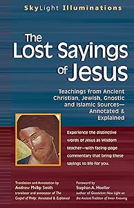 The Lost Sayings of Jesus: Teachings from Ancient Christian, Jewish, Gnostic and Islamic Sources (SkyLight Illuminations) by Andrew Phillip Smith