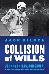 Collision of Wills: Johnny Unitas, Don Shula, and the Rise of the Modern NFL by Jack Gilden