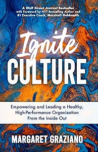 Ignite Culture: Empowering and Leading a Healthy, High-Performance Organization from the Inside Out by Margaret Graziano