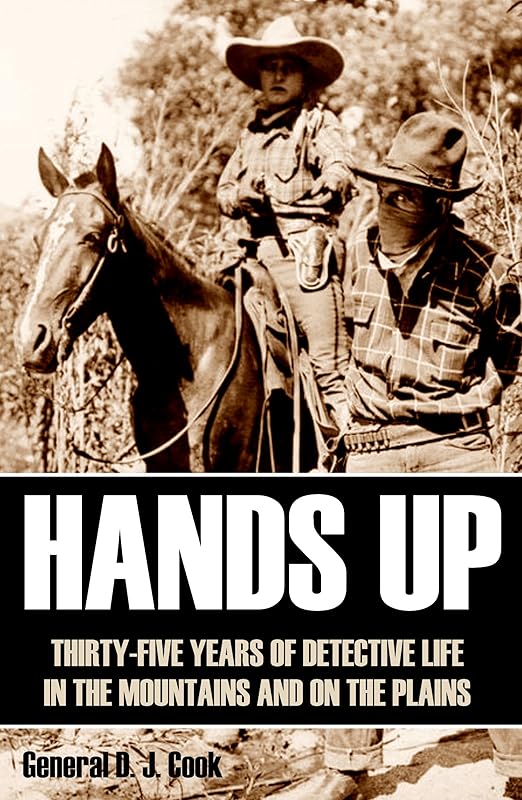 Hands Up: 35 Years of Detective Life in the Mountains and on the Plains (Annotated) by David J. Cook