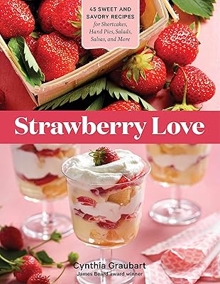 Strawberry Love: 45 Sweet and Savory Recipes for Shortcakes, Hand Pies, Salads, Salsas, and More